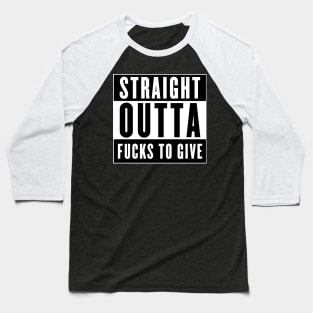 STRAIGHT OUTTA FUCKS TO GIVE Baseball T-Shirt